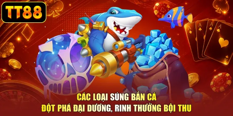 Các Loại Súng Bắn Cá - Đột Phá Đại Dương, Rinh Thưởng Bội Thu - BETZUNO96