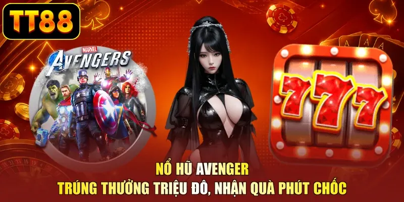Nổ Hũ Avenger - Trúng Thưởng Triệu Đô, Nhận Quà Phút Chốc - BETZUNO96